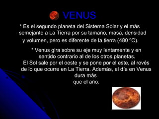 VENUSVENUS
* Es el segundo planeta del Sistema Solar y el más* Es el segundo planeta del Sistema Solar y el más
semejante ...