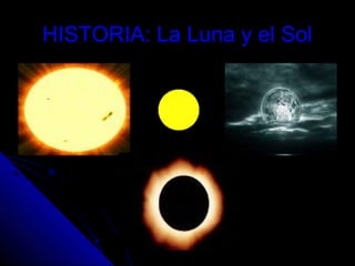 HISTORIA: La Luna y el SolHISTORIA: La Luna y el Sol
 