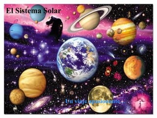 El Sistema Solar Un viaje apasionante … El Sistema Solar Un viaje apasionante… 