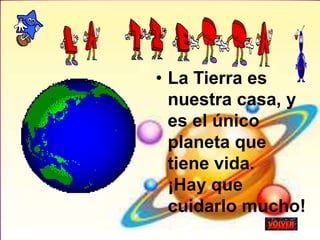 • La Tierra es
nuestra casa, y
es el único
planeta que
tiene vida.
¡Hay que
cuidarlo mucho!
 