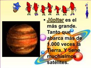 es el
más grande.
Tanto que
abarca más de
1.000 veces la
Tierra. Y tiene
muchísimos
satélites.
 