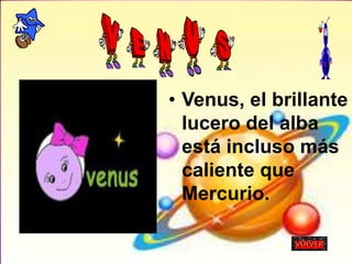 • Venus, el brillante
lucero del alba
está incluso más
caliente que
Mercurio.
 