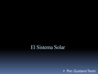 El Sistema Solar



                Por: Gustavo Texin
 