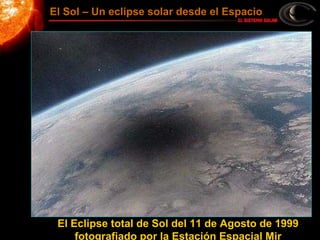 El Eclipse total de Sol del 11 de Agosto de 1999
fotografiado por la Estación Espacial Mir
El Sol – Un eclipse solar desde el Espacio
 