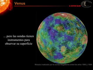 ... pero las sondas tienen
instrumentos para
observar su superficie
Mosaico realizado por la sonda Magallanes entre los años 1990 y 1994
Venus
 