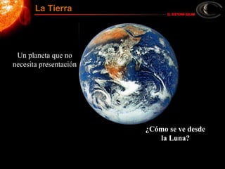 Un planeta que no
necesita presentación
¿Cómo se ve desde
la Luna?
La Tierra
 