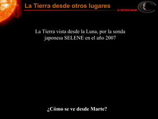 La Tierra vista desde la Luna, por la sonda
japonesa SELENE en el año 2007
¿Cómo se ve desde Marte?
La Tierra desde otros lugares
 