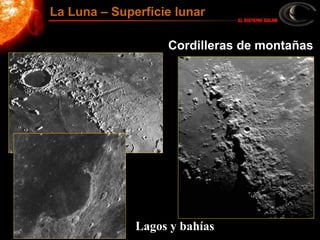 Cordilleras de montañas
Lagos y bahías
La Luna – Superficie lunar
 