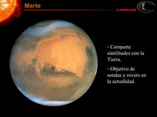 - Comparte
similitudes con la
Tierra.
- Objetivo de
sondas y rovers en
la actualidad.
Marte
 