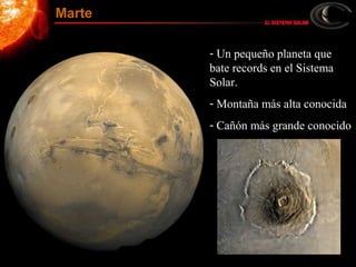- Un pequeño planeta que
bate records en el Sistema
Solar.
- Montaña más alta conocida
- Cañón más grande conocido
Marte
 