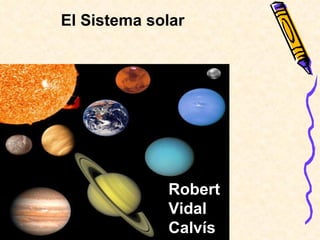 El Sistema solar Robert Vidal Calvís 