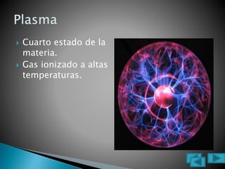  Cuarto estado de la
materia.
 Gas ionizado a altas
temperaturas.
 