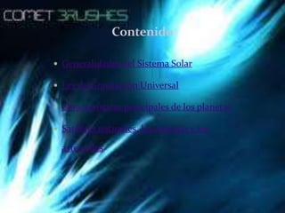 Contenido

 Generalidades del Sistema Solar

 Ley de Gravitación Universal

 Características principales de los planetas

 Satélites naturales, los cometas y los

  asteroides
 