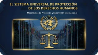 El Sistema Universal de Protección de los Derechos Humanos: Mecanismos ...