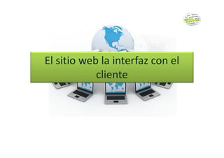 El sitio web la interfaz con el
clientecliente
 