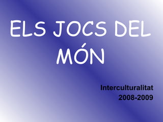 ELS JOCS DEL MÓN Interculturalitat 2008-2009 