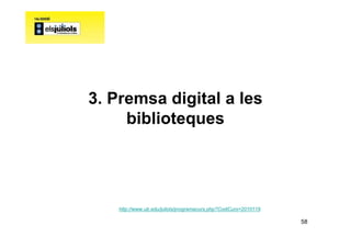 3. Premsa digital a les
     biblioteques




    http://www.ub.edu/juliols/programacurs.php?CodiCurs=2010119

           ...