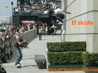El skate
Manuel Velayos Sánchez
 