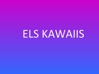 ELS KAWAIIS
 