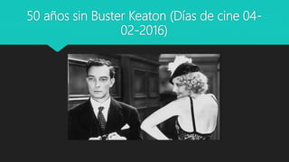 50 años sin Buster Keaton (Días de cine 04-
02-2016)
 