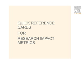 1
QUICK REFERENCE
CARDS
FOR
RESEARCH IMPACT
METRICS
 