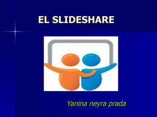 EL SLIDESHARE




    Yanina neyra prada
 