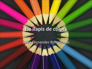 Els llapis de colors Silvia Fernandez Borreguero 