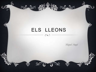 ELS LLEONS
Miguel Angel
 