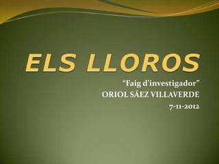 “Faig d’investigador”
ORIOL SÁEZ VILLAVERDE
                 7-11-2012
 