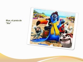 Blue, el prota de
“Río”
 