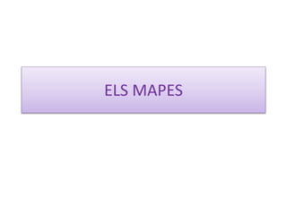 ELS MAPES
 