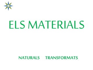 ELS MATERIALS
NATURALS TRANSFORMATS
 