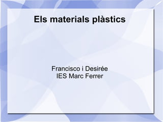 Els materials plàstics Francisco i Desirée IES Marc Ferrer 