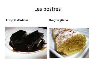 Les postres
Arrop i talladetes         Braç de gitano
 