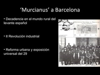 ‘ Murcianus’ a Barcelona Decadencia en el mundo rural del levante español II Revolución industrial Reforma urbana y exposición universal del 29 