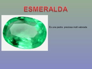 És una pedra preciosa molt valorada
 