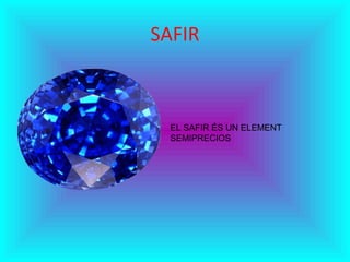 SAFIR
EL SAFIR ÉS UN ELEMENT
SEMIPRECIOS
 