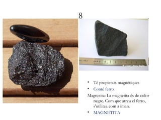 8
• Té propietats magnètiques
• Conté ferro
Magnetita: La magnetita és de color
negre. Com que atreu el ferro,
s'utilitza com a iman.
• MAGNETITA
 
