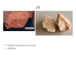 10
• El ratlla el vidre però no la navalla.
• ORTOSA
 