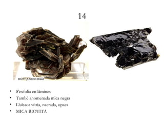 14
• S’exfolia en làmines
• També anomenada mica negra
• Lluïssor vítria, nacrada, opaca
• MICA BIOTITA
 