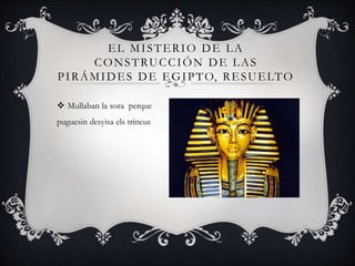  Mullaban la sora perque
puguesin desyisa els trineus
EL MISTERIO DE LA
CONSTRUCCIÓN DE LAS
PIRÁMIDES DE EGIPTO, RESUELTO
 