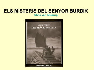 ELS MISTERIS DEL SENYOR BURDIK Chris  van  Allsburg 