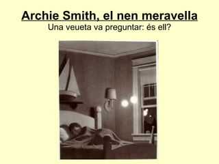 Archie Smith, el nen meravella Una veueta va preguntar: és ell? 