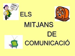 DE COMUNICACIÓ ELS MITJANS 