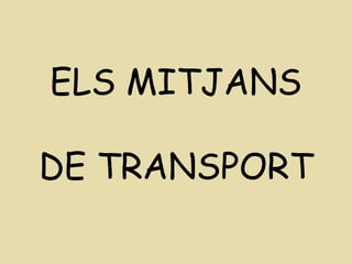 ELS MITJANS
DE TRANSPORT
 