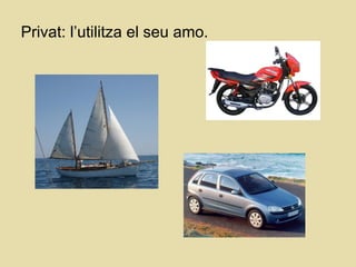 Privat: l’utilitza el seu amo.
 