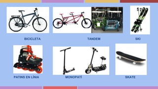 BICICLETA TANDEM SKI
PATINS EN LÍNIA MONOPATÍ SKATE
 