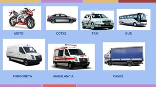 MOTO COTXE TAXI BUS
FURGONETA AMBULÀNCIA CAMIÓ
 