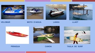 VELOMAR MOTO D’AIGUA LANXA LLAÜT
PIRAIGUA CANOA TAULA DE SURF
 