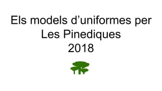Els models d’uniformes per
Les Pinediques
2018
 